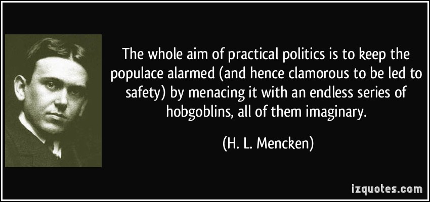 quote-the-whole-aim-of-practical-politics-is-to-keep-the-populace-alarmed-and-hence-clamorous-to-be-led-h-l-mencken-125762
