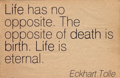 life-has-no-opposite-the-opposite-of-death-is-birth-life-is-eternal-eckhart-tolle