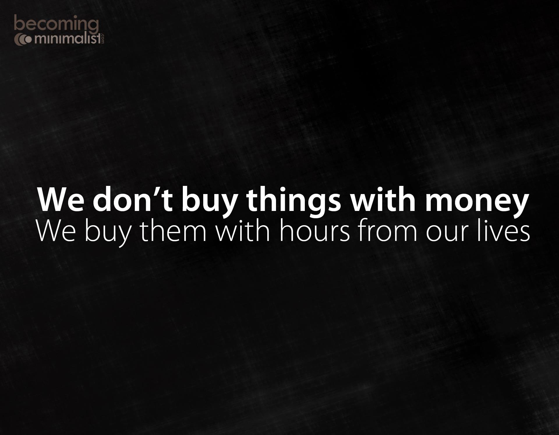 We kopen zaken niet met geld maar met tijd van ons leven. 