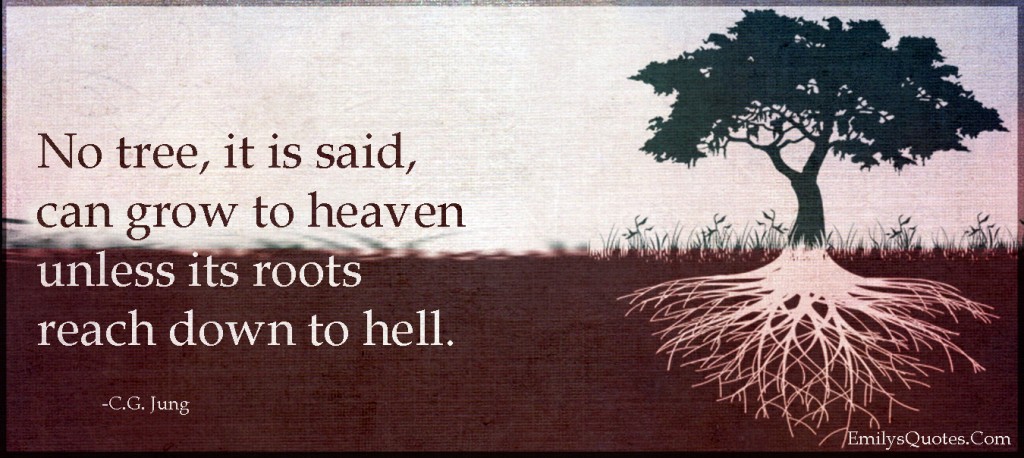 No-tree-it-is-said-can-grow-to-heaven-unless-its-roots-reach-down-to-hell.